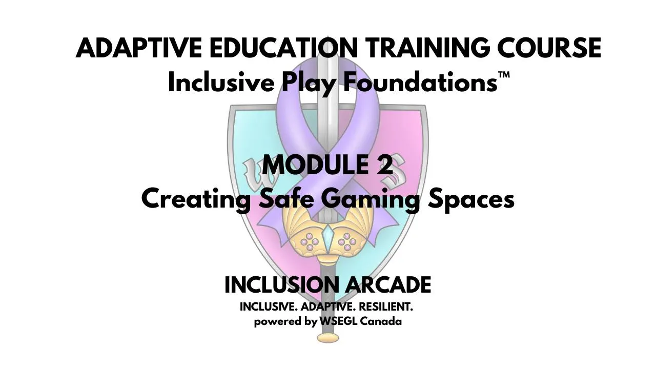 Title card: Inclusive Play Foundations, Module 2: Creating Safe Gaming Spaces. Inclusion Arcade, powered by WSEGL Canada.
