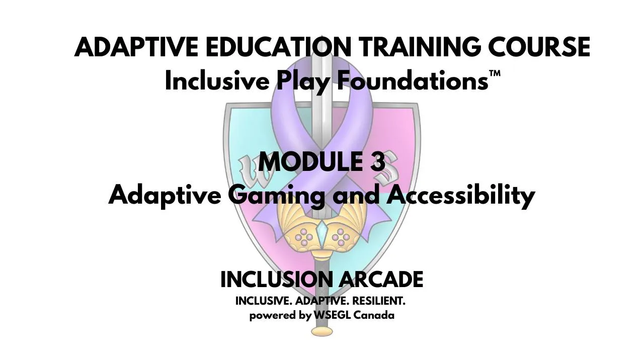 Title card: Inclusive Play Foundations, Module 3: Adaptive Gaming and Accessibility. Inclusion Arcade, powered by WSEGL Canada.