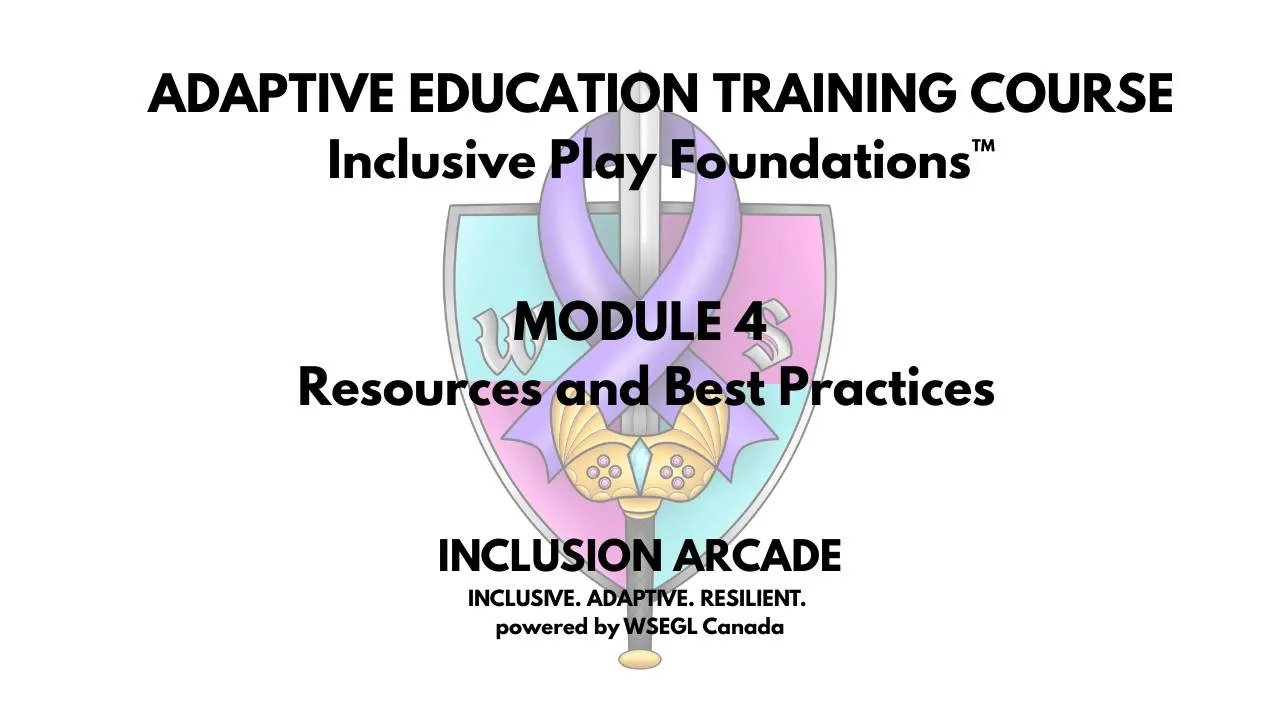 Title card: Inclusive Play Foundations, Module 4: Resources and Best Practices. Inclusion Arcade, powered by WSEGL Canada.