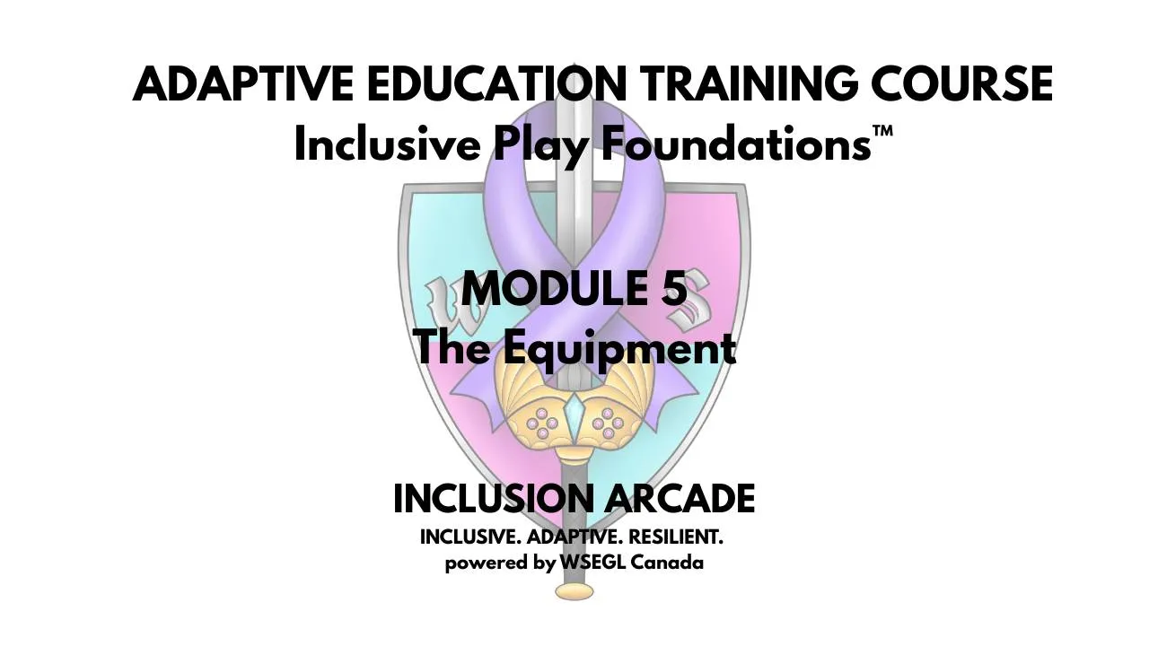Title card: Inclusive Play Foundations, Module 5: The Equipment. Inclusion Arcade, powered by WSEGL Canada.